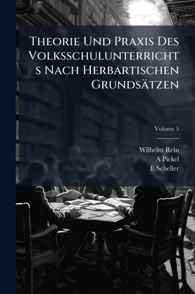 Theorie Und Praxis Des Volksschulunterrichts Nach Herbartischen Grundsätzen; Volume 5
