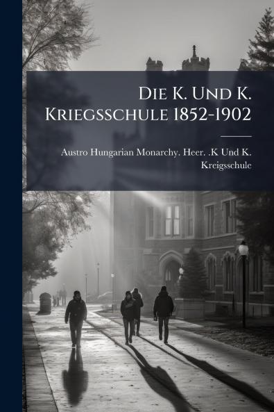 Die K. Und K. Kriegsschule 1852-1902
