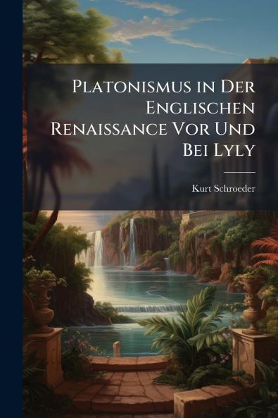 Platonismus in Der Englischen Renaissance Vor Und Bei Lyly