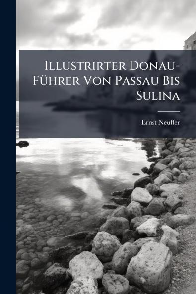 Illustrirter Donau-Führer Von Passau Bis Sulina