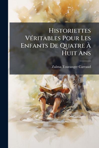 Historiettes Véritables Pour Les Enfants De Quatre À Huit Ans