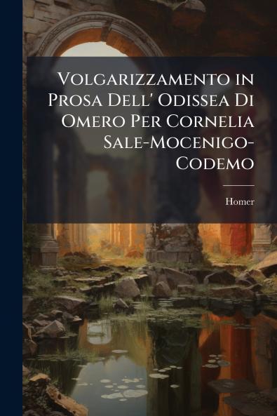Volgarizzamento in Prosa Dell' Odissea Di Omero Per Cornelia Sale-Mocenigo-Codemo
