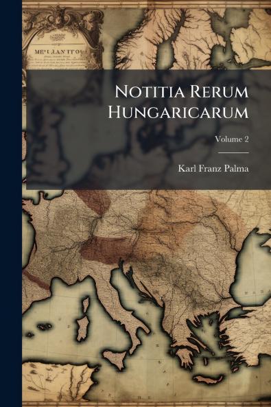Notitia Rerum Hungaricarum; Volume 2
