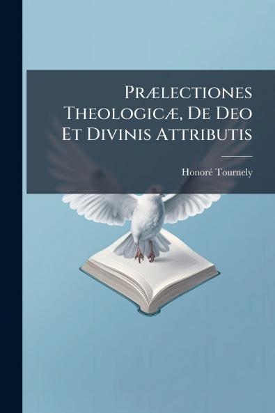 Prælectiones Theologicæ De Deo Et Divinis Attributis