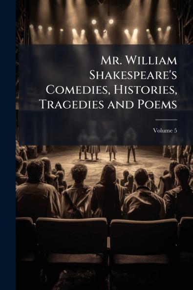 Mr. William Shakespeare's Comedies Histories Tragedies and Poems; Volume 5