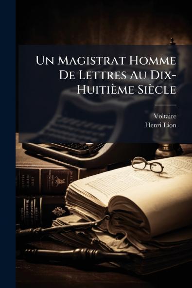 Un Magistrat Homme De Lettres Au Dix-Huitième Siècle