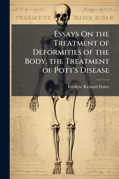 Essays On the Treatment of Deformities of the Body. the Treatment of Pott's Disease