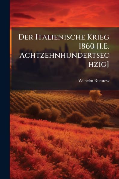 Der Italienische Krieg 1860 [I.E. Achtzehnhundertsechzig]