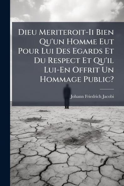 Dieu Meriteroit-Ii Bien Qu'un Homme Eut Pour Lui Des Egards Et Du Respect Et Qu'il Lui-En Offrit Un Hommage Public?