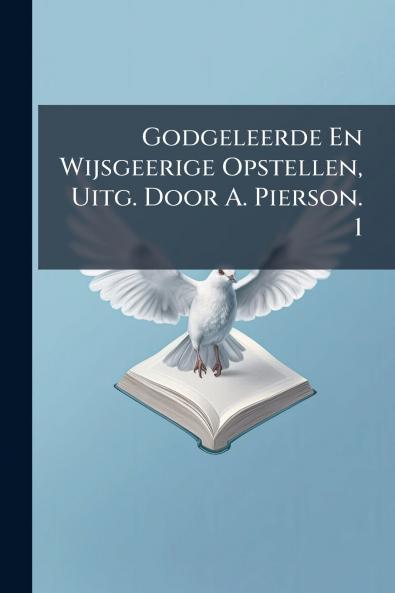 Godgeleerde En Wijsgeerige Opstellen Uitg. Door A. Pierson. 1