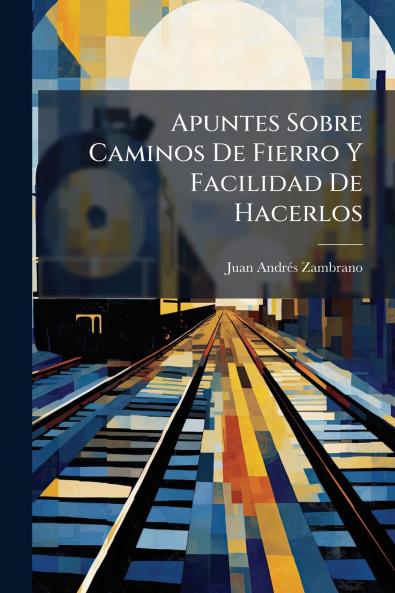 Apuntes Sobre Caminos De Fierro Y Facilidad De Hacerlos