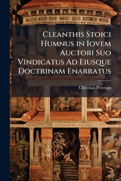 Cleanthis Stoici Humnus in Iovem Auctori Suo Vindicatus Ad Eiusque Doctrinam Enarratus