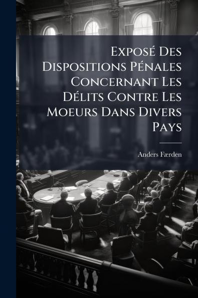 Exposé Des Dispositions Pénales Concernant Les Délits Contre Les Moeurs Dans Divers Pays