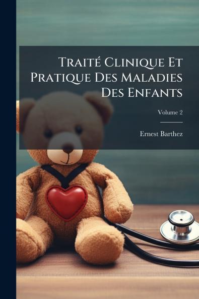 Traité Clinique Et Pratique Des Maladies Des Enfants; Volume 2