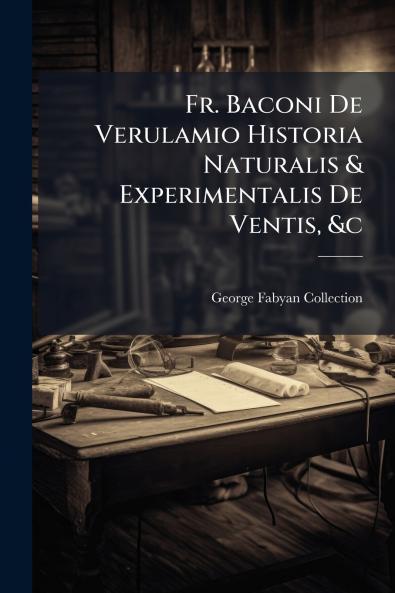 Fr. Baconi De Verulamio Historia Naturalis & Experimentalis De Ventis &c
