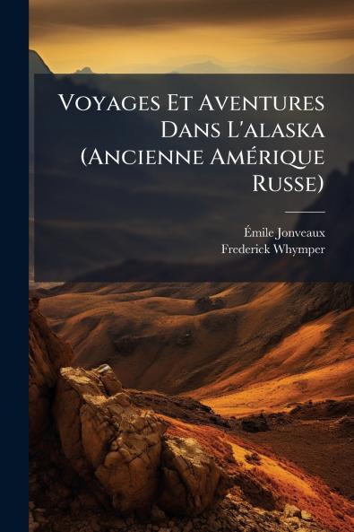 Voyages Et Aventures Dans L'alaska (Ancienne Amérique Russe)
