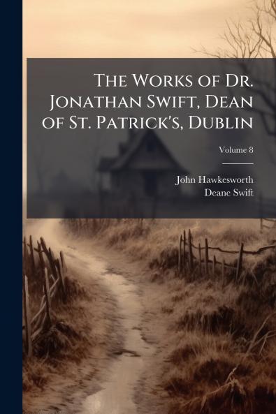 The Works of Dr. Jonathan Swift Dean of St. Patrick's Dublin; Volume 8