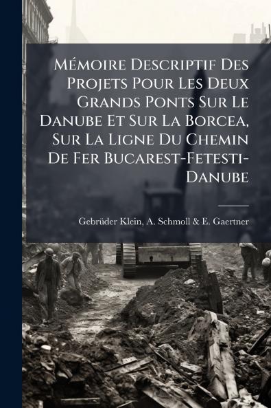 Mémoire Descriptif Des Projets Pour Les Deux Grands Ponts Sur Le Danube Et Sur La Borcea Sur La Ligne Du Chemin De Fer Bucarest-Fetesti-Danube