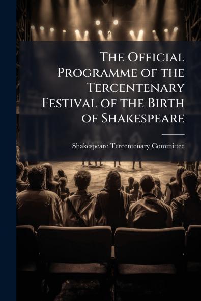 The Official Programme of the Tercentenary Festival of the Birth of Shakespeare