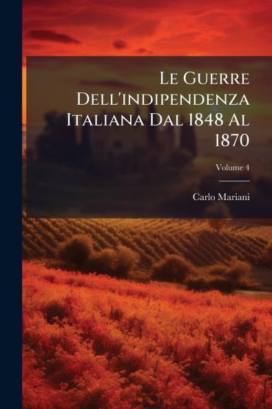 Le Guerre Dell'indipendenza Italiana Dal 1848 Al 1870
