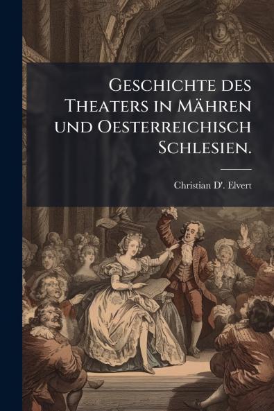 Geschichte des Theaters in Mähren und Oesterreichisch Schlesien.