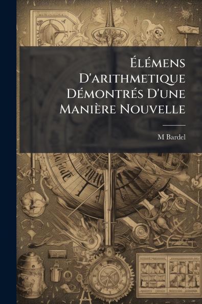 Élémens D'arithmetique Démontrés D'une Manière Nouvelle