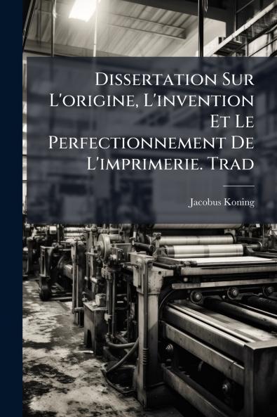 Dissertation Sur L'origine L'invention Et Le Perfectionnement De L'imprimerie. Trad