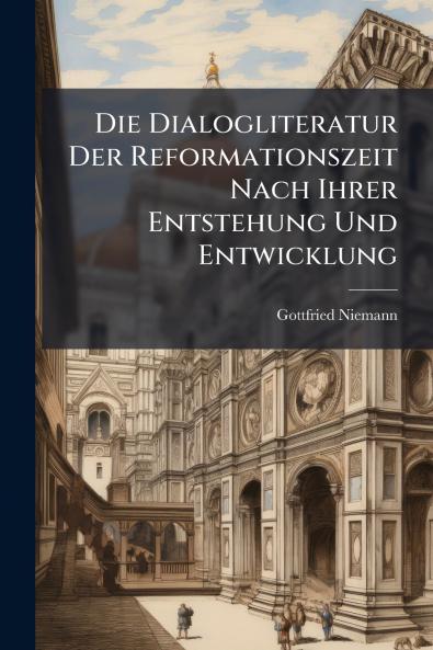 Die Dialogliteratur Der Reformationszeit Nach Ihrer Entstehung Und Entwicklung