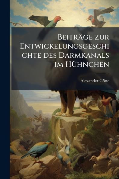 Beiträge zur Entwickelungsgeschichte des Darmkanals im Hühnchen