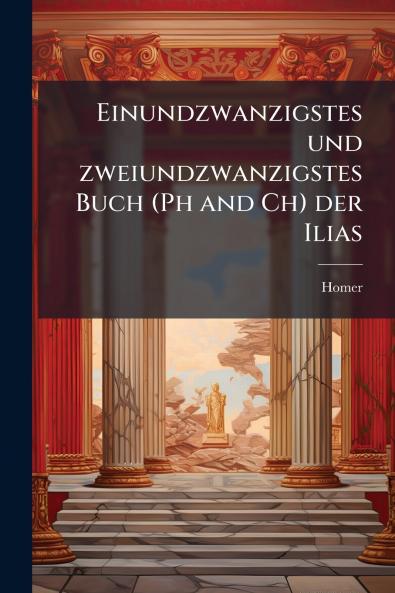 Einundzwanzigstes und zweiundzwanzigstes Buch (Ph and Ch) der Ilias