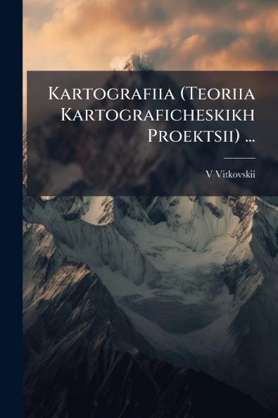 Kartografiia (Teoriia Kartograficheskikh Proektsii) ...