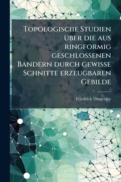 Topologisciie Studien über die aus ringformig geschlossenen Bandern durch gewisse Schnitte erzeugbaren Gebilde