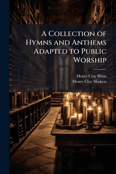 A Collection of Hymns and Anthems Adapted to Public Worship