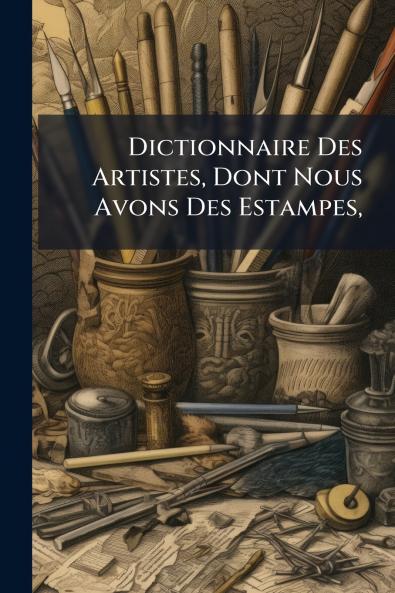 Dictionnaire Des Artistes Dont Nous Avons Des Estampes