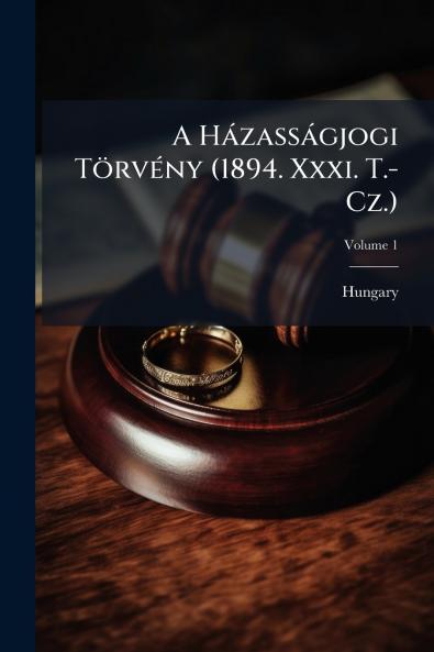 A Házasságjogi Törvény (1894. Xxxi. T.-Cz.); Volume 1