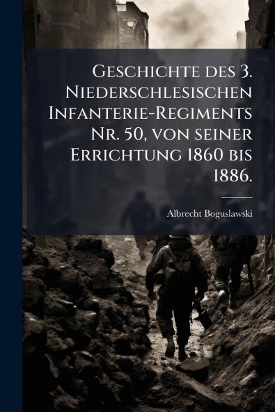 Geschichte des 3. Niederschlesischen Infanterie-Regiments Nr. 50 von seiner Errichtung 1860 bis 1886.