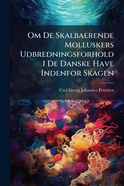 Om De Skalbaerende Molluskers Udbredningsforhold I De Danske Have Indenfor Skagen
