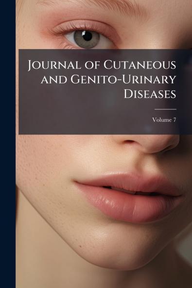 Journal of Cutaneous and Genito-Urinary Diseases; Volume 7