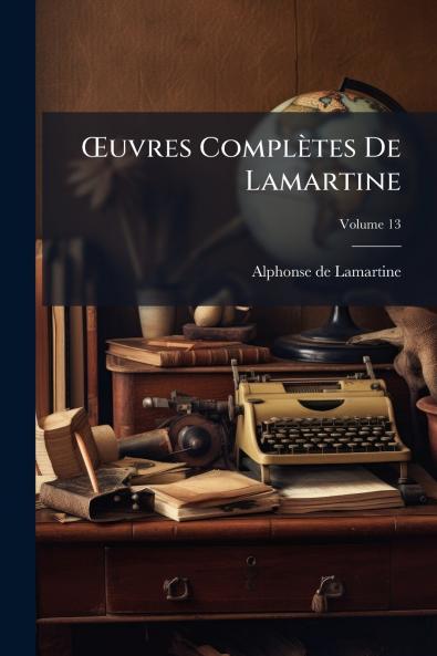 Œuvres Complètes De Lamartine; Volume 13