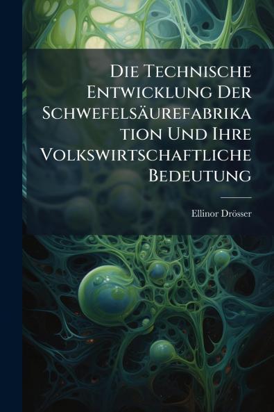 Die Technische Entwicklung Der Schwefelsäurefabrikation Und Ihre Volkswirtschaftliche Bedeutung