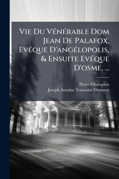 Vie Du Vénérable Dom Jean De Palafox Evêque D'angélopolis & Ensuite Evéque D'osme ...