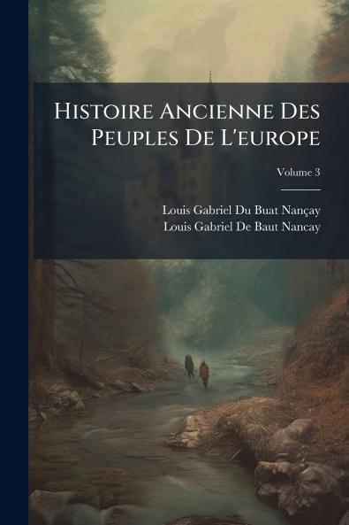 Histoire Ancienne Des Peuples De L'europe; Volume 3