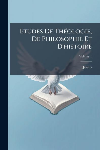 Etudes De Théologie De Philosophie Et D'histoire; Volume 1