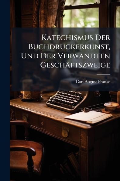 Katechismus Der Buchdruckerkunst Und Der Verwandten Geschäftszweige
