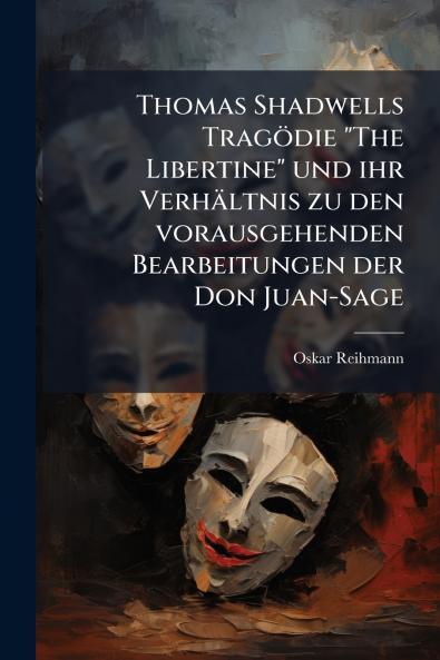 Thomas Shadwells Tragödie The Libertine und ihr Verhältnis zu den vorausgehenden Bearbeitungen der Don Juan-Sage