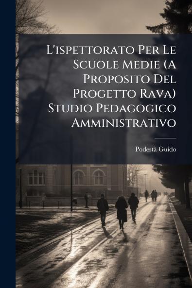 L'ispettorato Per Le Scuole Medie (A Proposito Del Progetto Rava) Studio Pedagogico Amministrativo