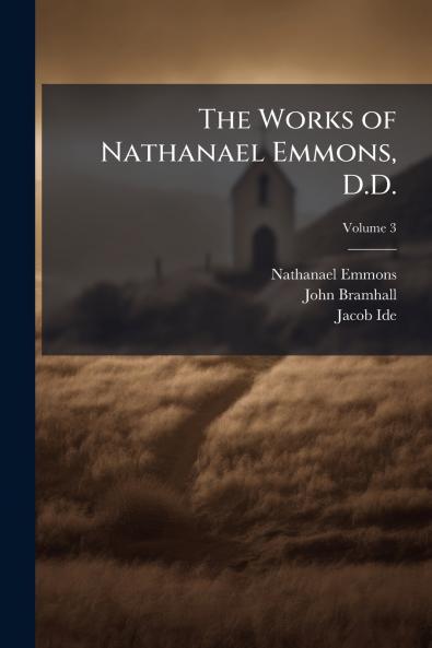 The Works of Nathanael Emmons D.D.