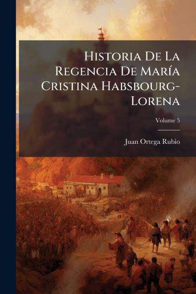 Historia De La Regencia De María Cristina Habsbourg-Lorena; Volume 5