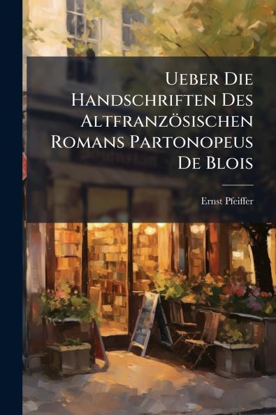 Ueber Die Handschriften Des Altfranzösischen Romans Partonopeus De Blois