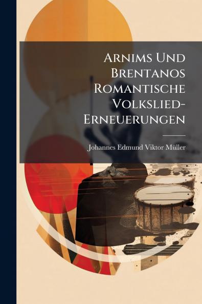Arnims Und Brentanos Romantische Volkslied-Erneuerungen